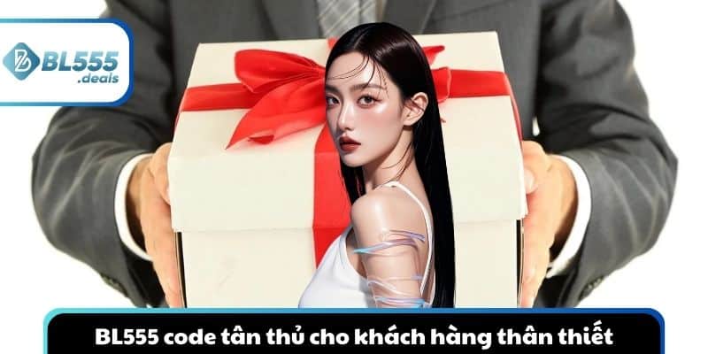 bl555-code-tan-thu-danh-cho-khach-hang-than-thiet
