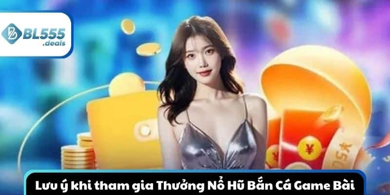 luu-y-khi-tham-gia-thuong-no-hu-ban-ca-game-bai